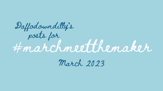 Daffodowndilly's posts for March Meet the Maker 2023