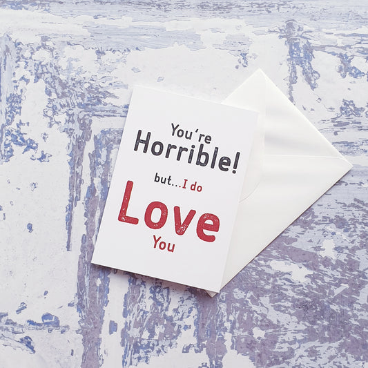 You're horrible, but I do love you Greeting Card